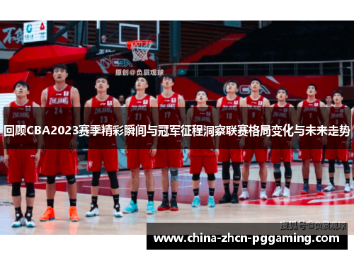 回顾CBA2023赛季精彩瞬间与冠军征程洞察联赛格局变化与未来走势
