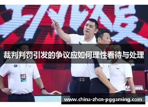 裁判判罚引发的争议应如何理性看待与处理 裁判判罚引发的争议应如何理性看待与处理
