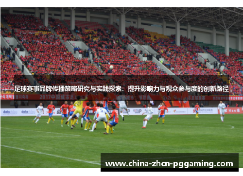 足球赛事品牌传播策略研究与实践探索:提升影响力与观众参与度的创新路径 足球赛事品牌传播策略研究与实践探索:提升影响力与观众参与度的创新路径