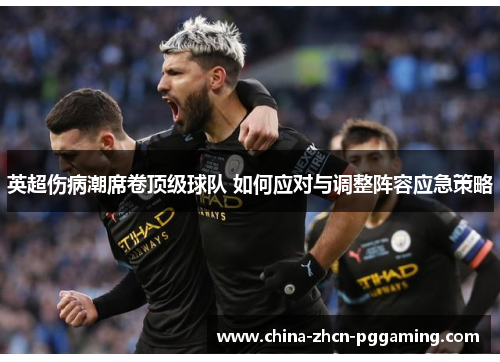 英超伤病潮席卷顶级球队 如何应对与调整阵容应急策略