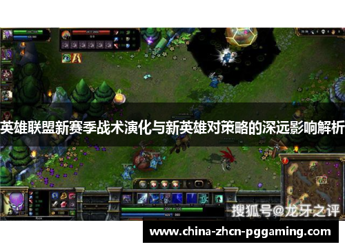英雄联盟新赛季战术演化与新英雄对策略的深远影响解析 英雄联盟新赛季战术演化与新英雄对策略的深远影响解析