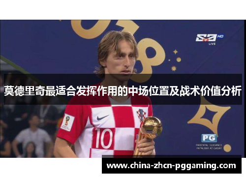莫德里奇最适合发挥作用的中场位置及战术价值分析
