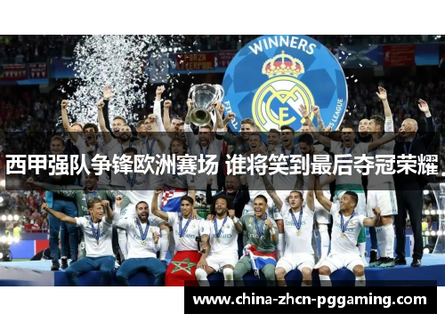 西甲强队争锋欧洲赛场 谁将笑到最后夺冠荣耀 西甲强队争锋欧洲赛场 谁将笑到最后夺冠荣耀