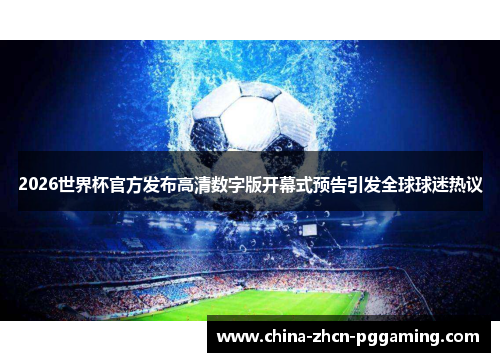 2026世界杯官方发布高清数字版开幕式预告引发全球球迷热议