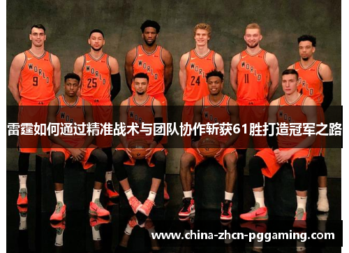 雷霆如何通过精准战术与团队协作斩获61胜打造冠军之路 雷霆如何通过精准战术与团队协作斩获61胜打造冠军之路